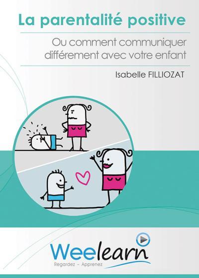 La Parentalité positive : ou comment communiquer différemment avec votre enfant / Isabelle Filliozat | Filliozat, Isabelle (1957-....). Instigateur