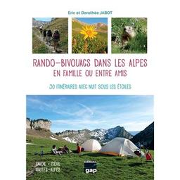 Rando bivouacs dans les Alpes en famille ou entre amis : 30 itinéraires avec nuit sous les étoiles : Savoie, Isère, hautes-Alpes / Eric et Dorothée Jabot | Jabot, Eric. Auteur